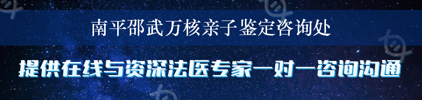 南平邵武万核亲子鉴定咨询处